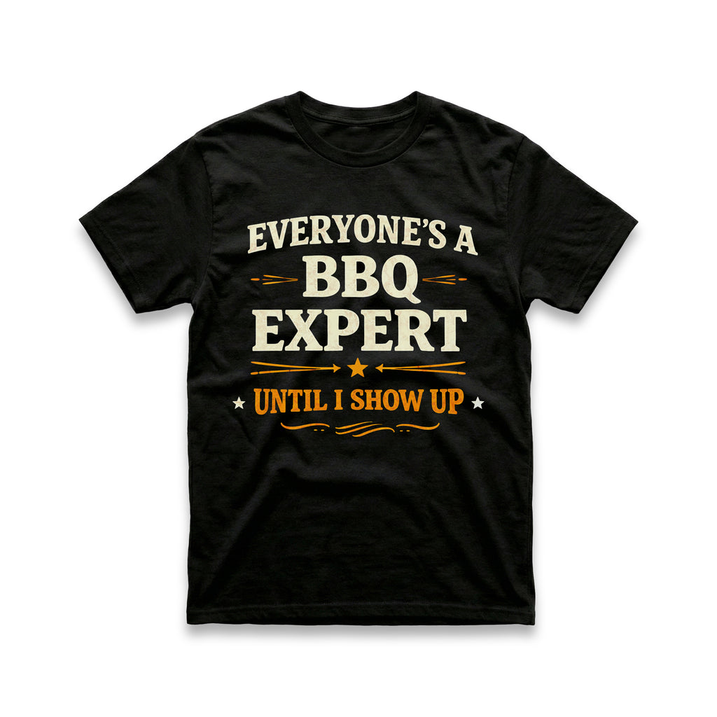 Everyone's a BBQ Expert Until I Show Up T-Shirt