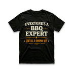 Everyone's a BBQ Expert Until I Show Up T-Shirt