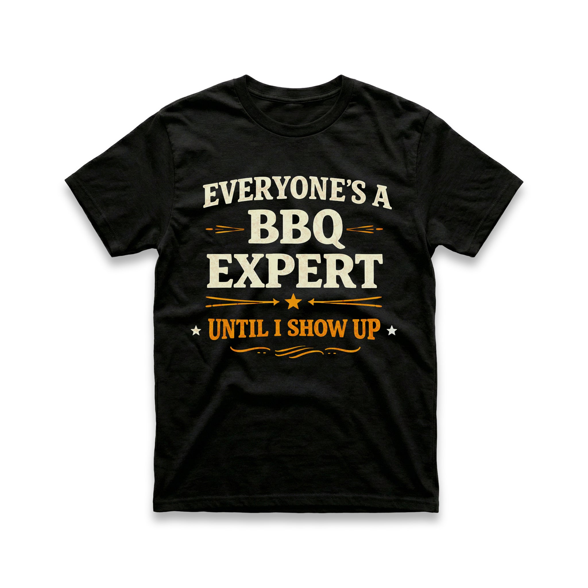 Everyone's a BBQ Expert Until I Show Up T-Shirt