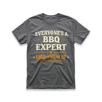 Everyone's a BBQ Expert Until I Show Up T-Shirt