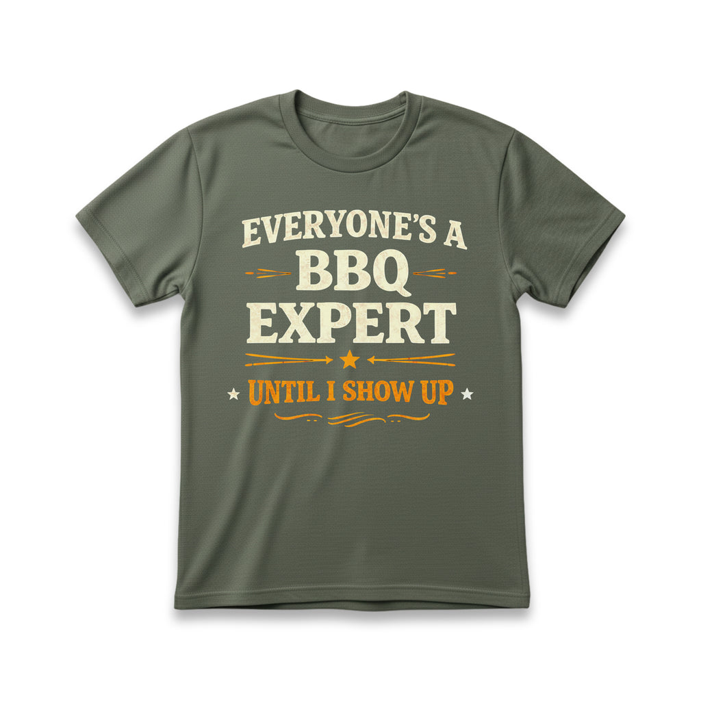 Everyone's a BBQ Expert Until I Show Up T-Shirt