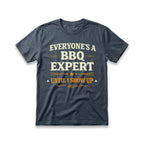 Everyone's a BBQ Expert Until I Show Up T-Shirt