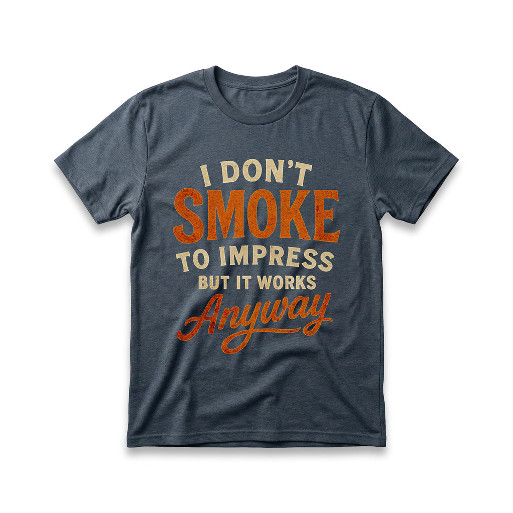 I Don't Smoke to Impress But It Works Anyway T-Shirt