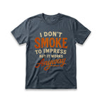 I Don't Smoke to Impress But It Works Anyway T-Shirt