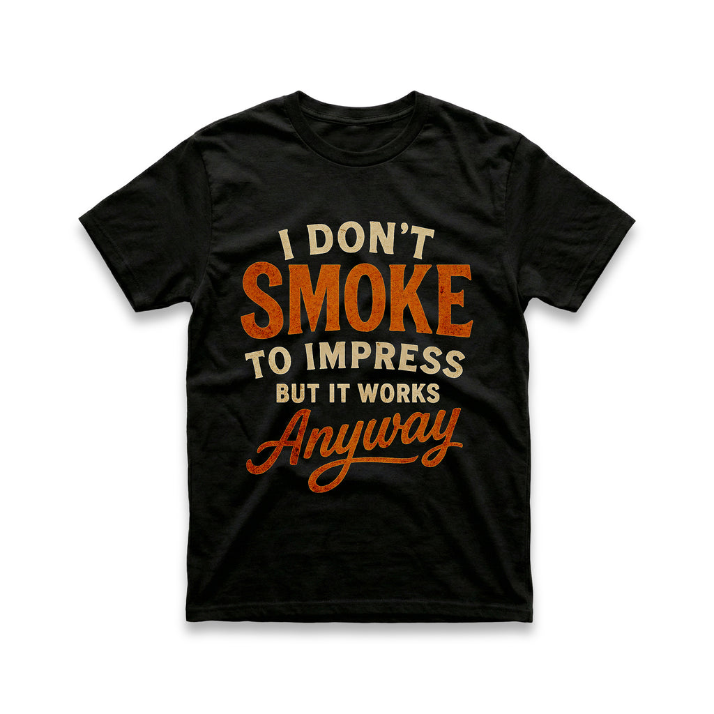 I Don't Smoke to Impress But It Works Anyway T-Shirt