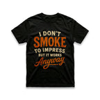 I Don't Smoke to Impress But It Works Anyway T-Shirt
