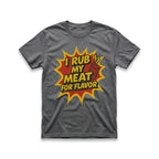 I Rub My Meat For Flavor T-Shirt