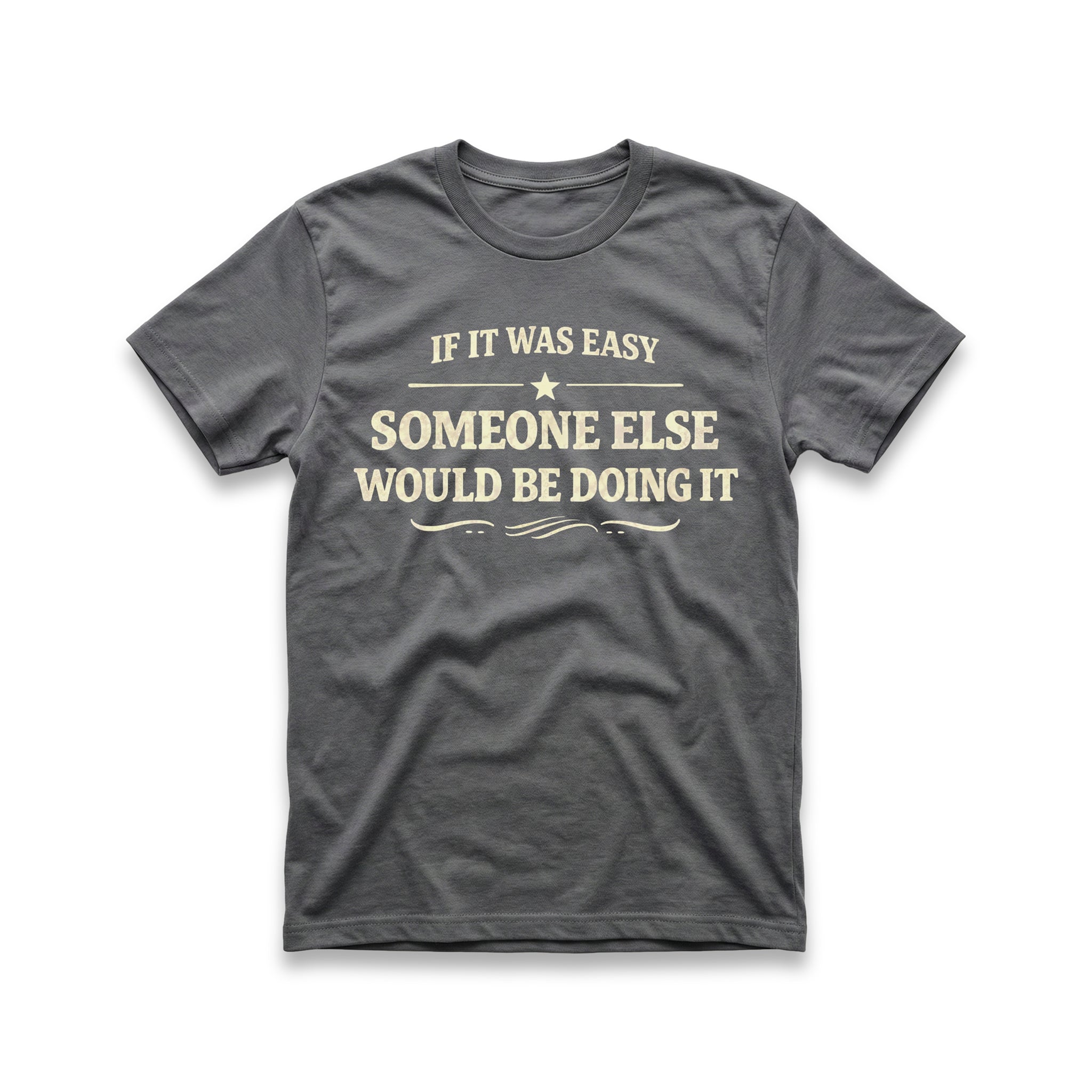 If It Was Easy Some Else Would Be Doing It T-Shirt