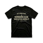 If It Was Easy Some Else Would Be Doing It T-Shirt