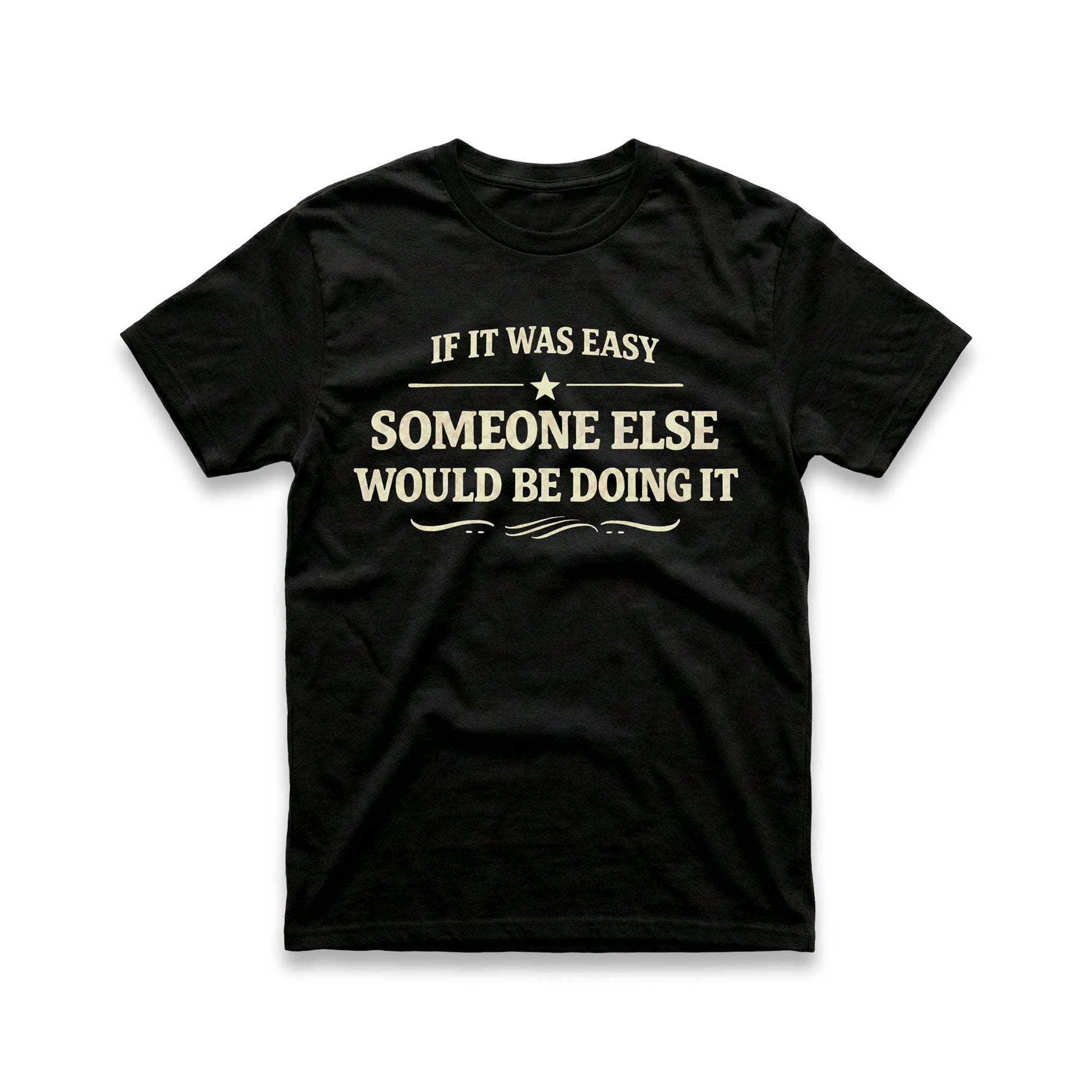 If It Was Easy Some Else Would Be Doing It T-Shirt