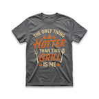 The Only Thing Hotter Than This Grill Is Me T-Shirt