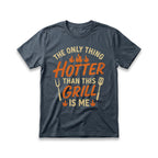 The Only Thing Hotter Than This Grill Is Me T-Shirt