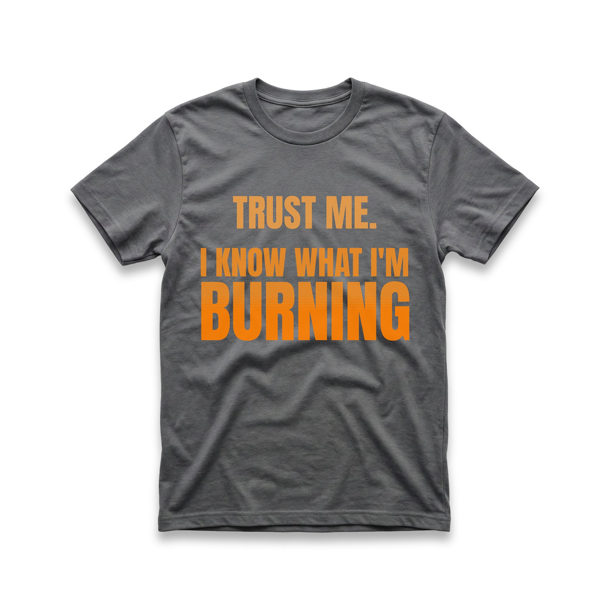 Trust Me, I Know What I'm Burning T-Shirt