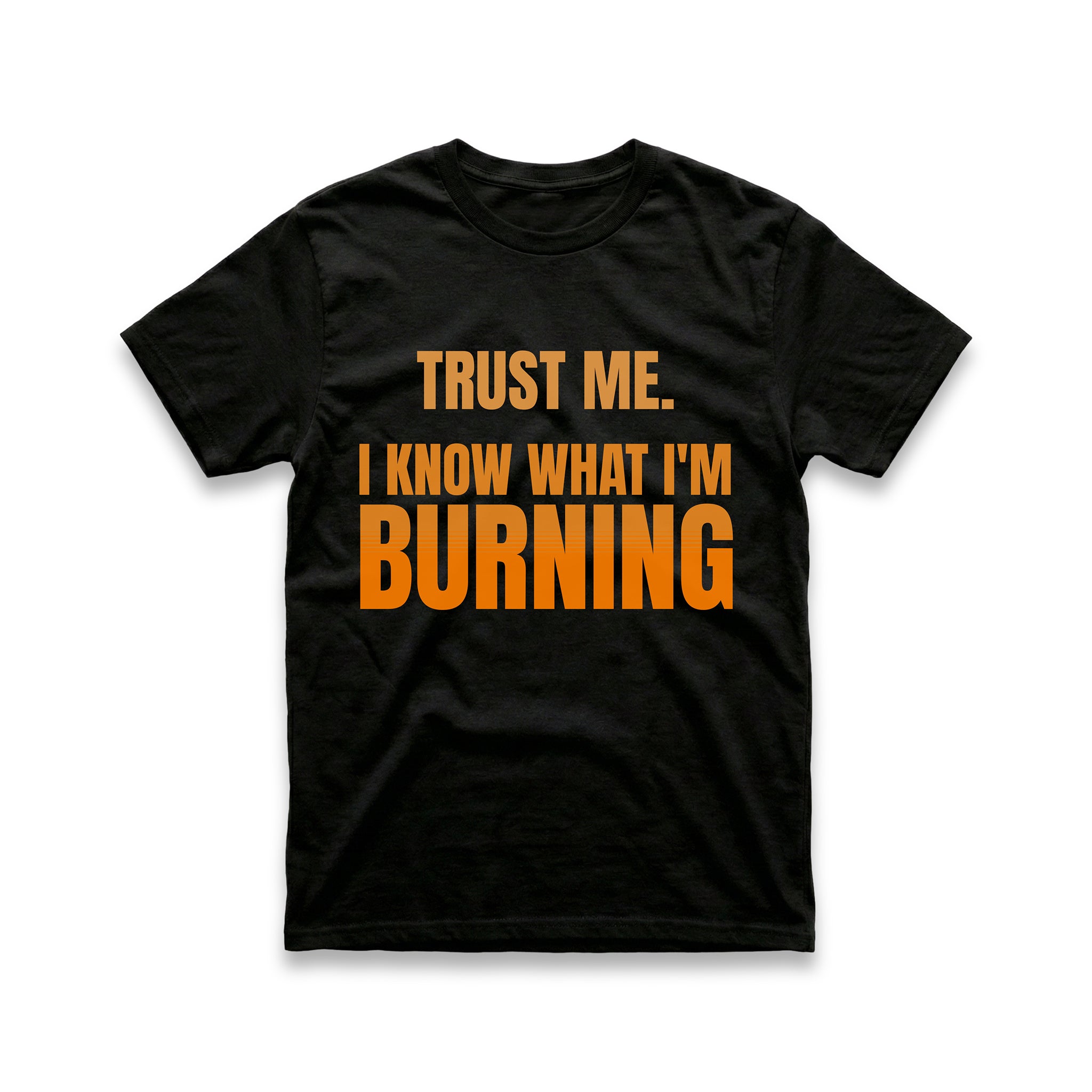 Trust Me, I Know What I'm Burning T-Shirt