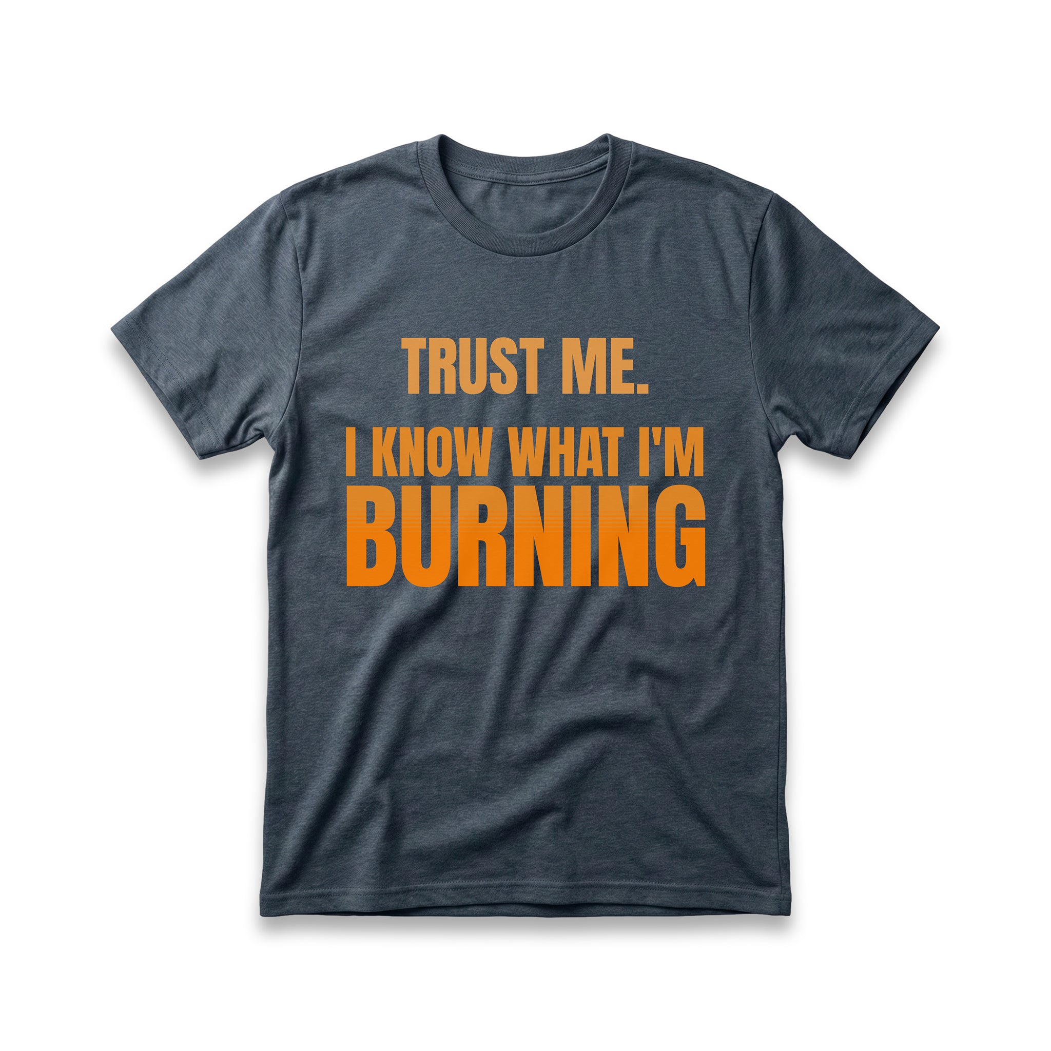 Trust Me, I Know What I'm Burning T-Shirt