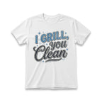 I Grill, You Clean T-Shirt
