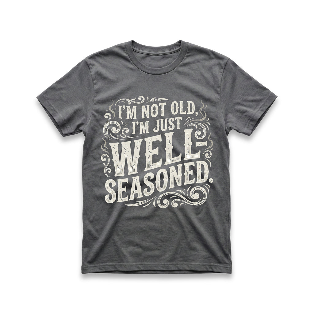 I'm Not Old, I'm Just Well-Seasoned T-Shirt