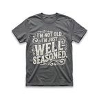 I'm Not Old, I'm Just Well-Seasoned T-Shirt