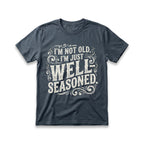 I'm Not Old, I'm Just Well-Seasoned T-Shirt
