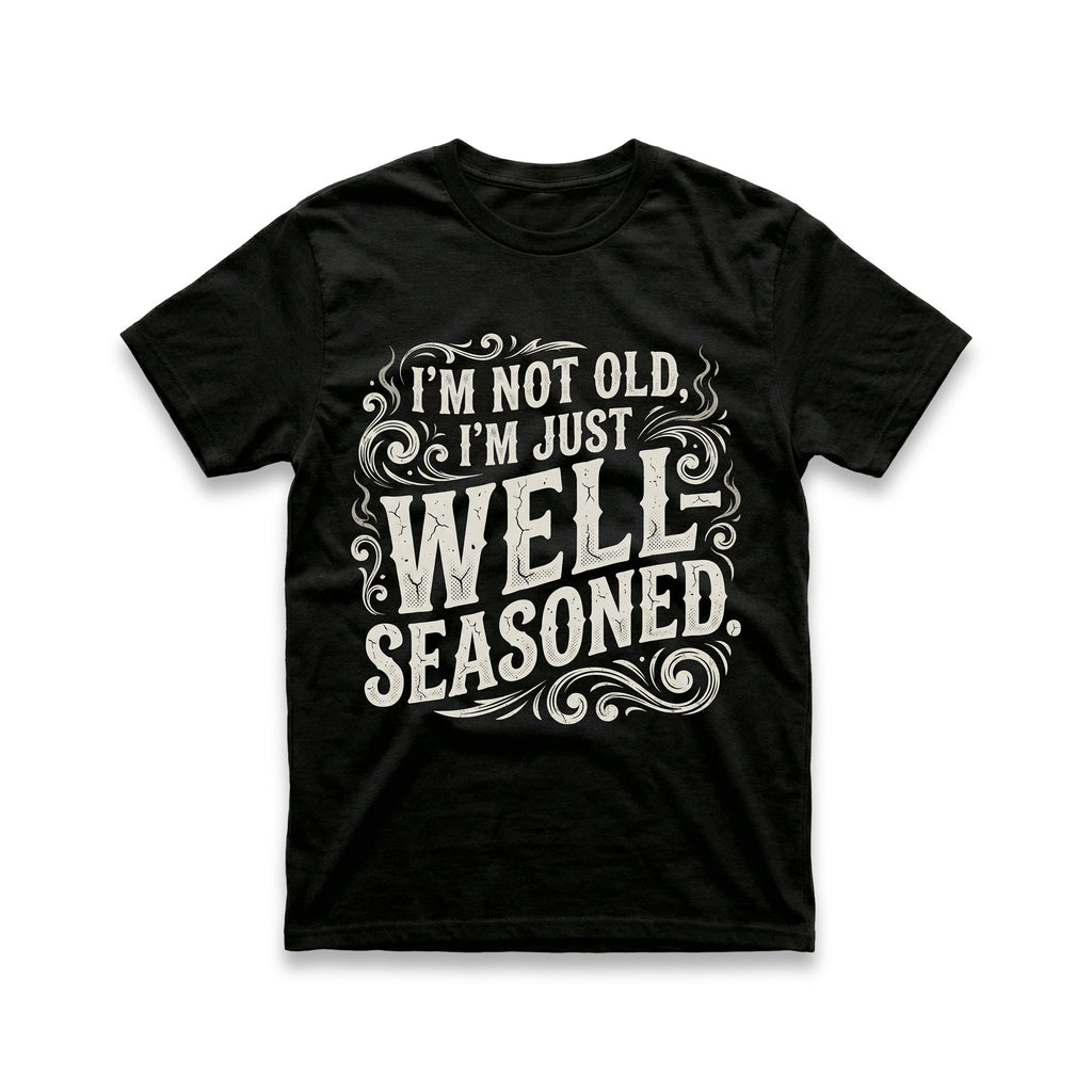 I'm Not Old, I'm Just Well-Seasoned T-Shirt