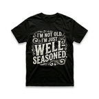 I'm Not Old, I'm Just Well-Seasoned T-Shirt