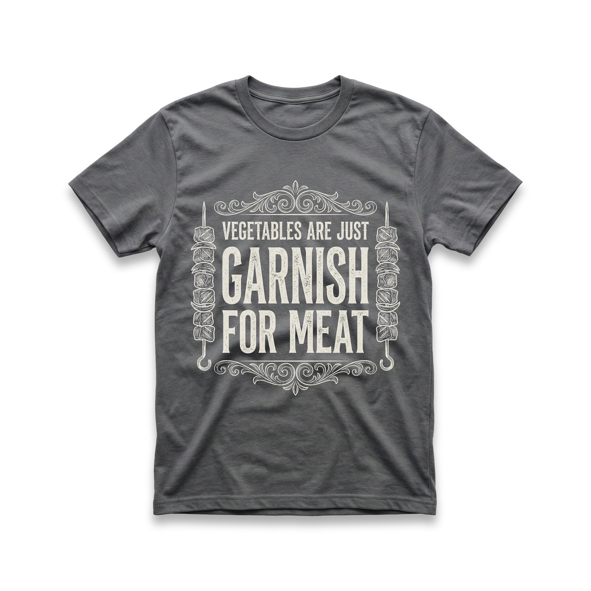 Vegetables Are Just Garnish For Meat T-Shirt