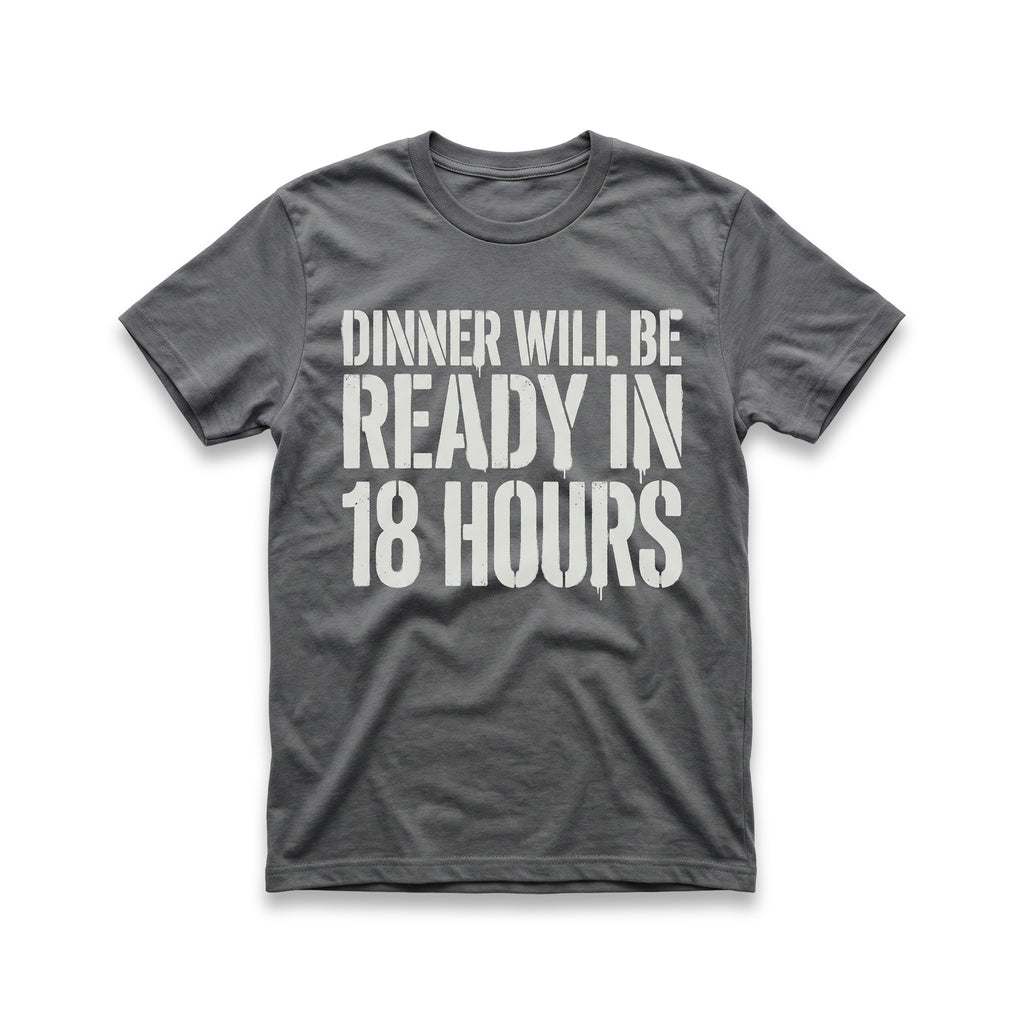 Dinner Will Be Ready in 18 Hours T-Shirt
