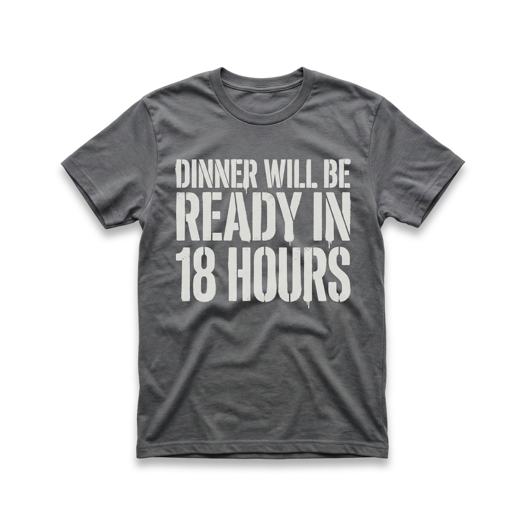 Dinner Will Be Ready in 18 Hours T-Shirt