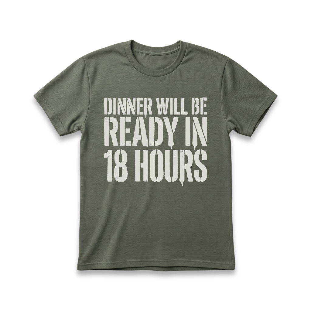 Dinner Will Be Ready in 18 Hours T-Shirt