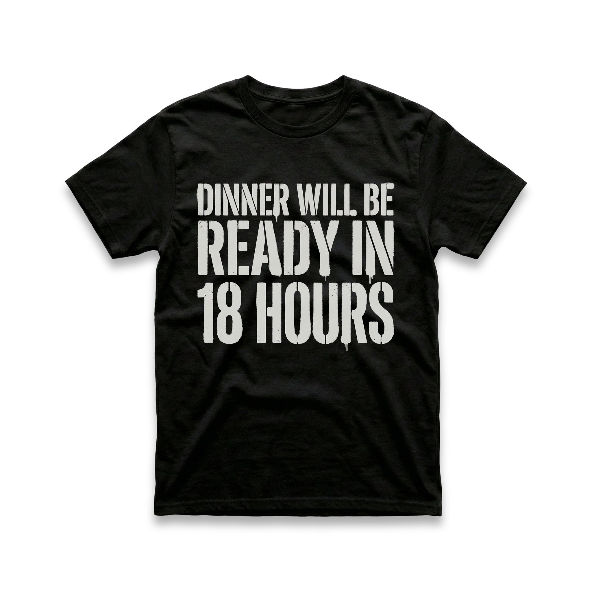 Dinner Will Be Ready in 18 Hours T-Shirt