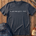 Do You Even Grill T-Shirt