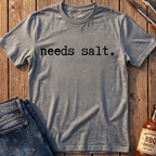 Needs Salt T-Shirt