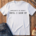 Until I Show Up T-Shirt