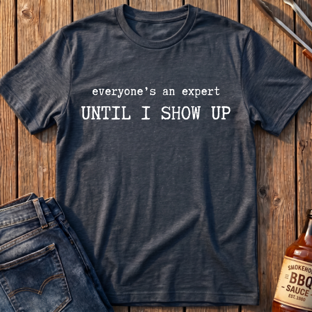 Until I Show Up T-Shirt