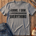 I Overcooked Everything T-Shirt